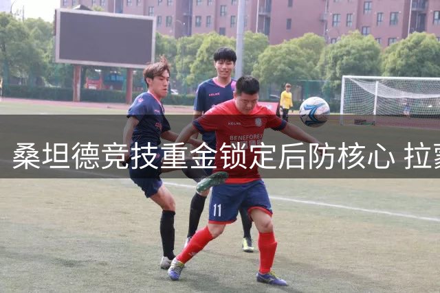 桑坦德竞技重金锁定后防核心 拉蒙签下五年长约
